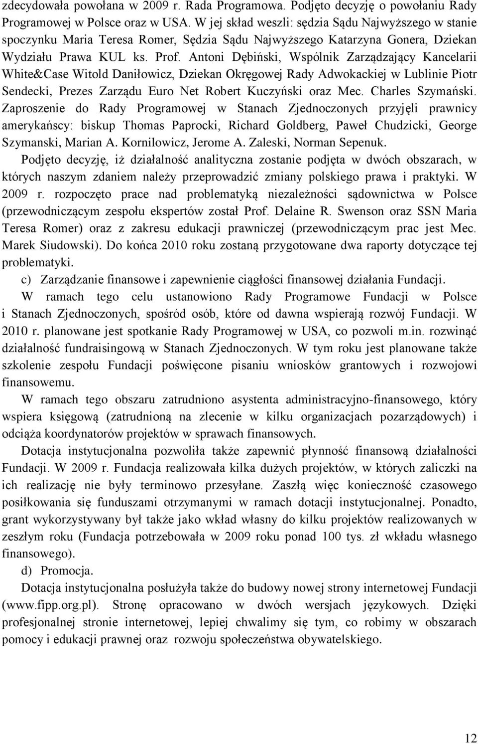 Antoni Dębiński, Wspólnik Zarządzający Kancelarii White&Case Witold Daniłowicz, Dziekan Okręgowej Rady Adwokackiej w Lublinie Piotr Sendecki, Prezes Zarządu Euro Net Robert Kuczyński oraz Mec.