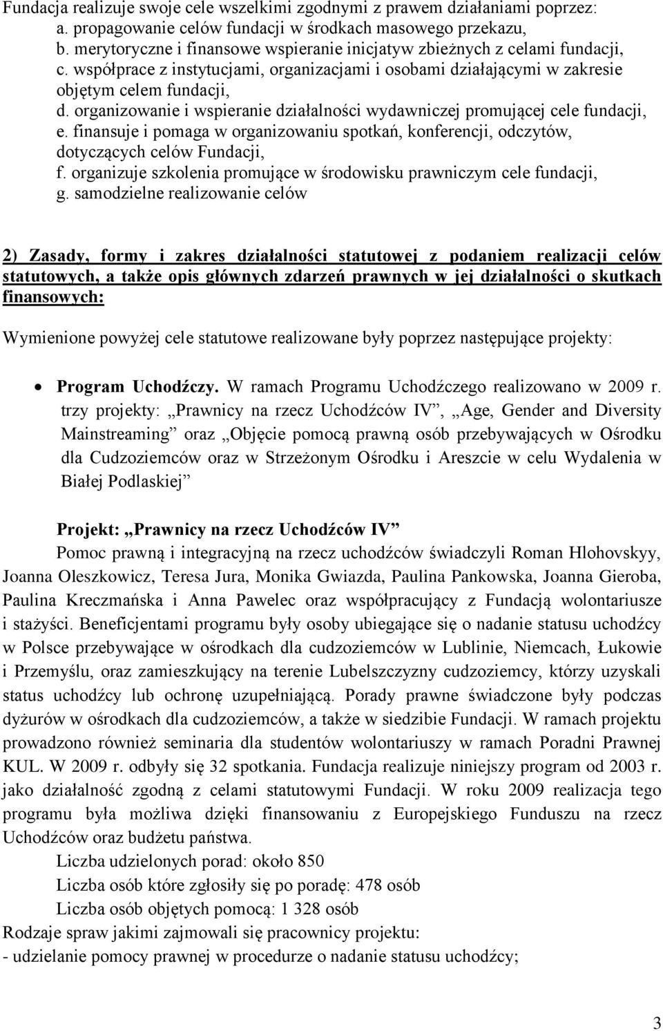 organizowanie i wspieranie działalności wydawniczej promującej cele fundacji, e. finansuje i pomaga w organizowaniu spotkań, konferencji, odczytów, dotyczących celów Fundacji, f.