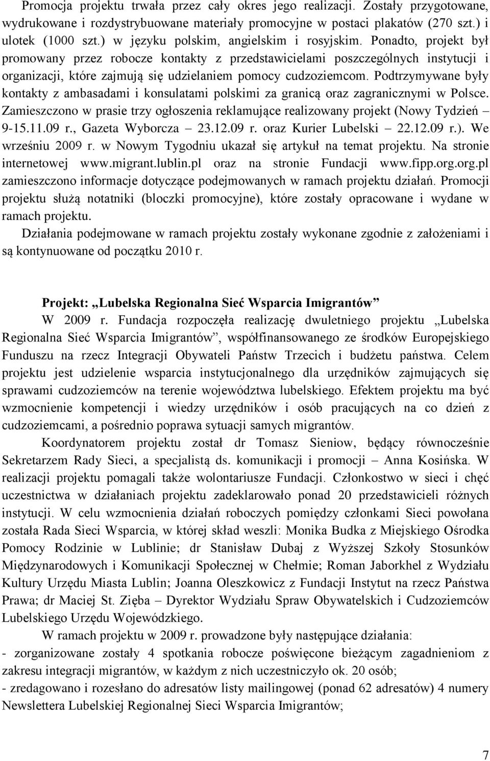 Ponadto, projekt był promowany przez robocze kontakty z przedstawicielami poszczególnych instytucji i organizacji, które zajmują się udzielaniem pomocy cudzoziemcom.