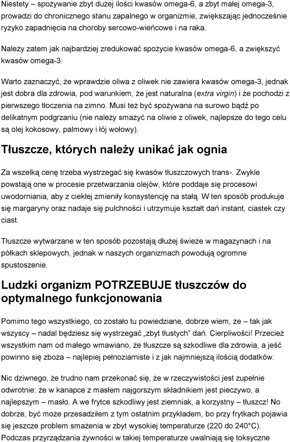 Warto zaznaczyć, że wprawdzie oliwa z oliwek nie zawiera kwasów omega-3, jednak jest dobra dla zdrowia, pod warunkiem, że jest naturalna (extra virgin) i że pochodzi z pierwszego tłoczenia na zimno.