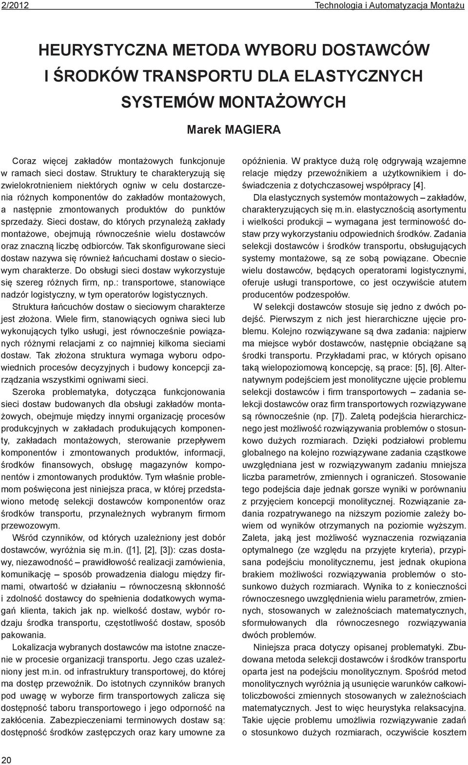 Sici dostaw, do któryc prynalżą akłady montażow, objmują równocśni wilu dostawców ora nacną licbę odbiorców. Tak skonfigurowan sici dostaw naywa się równiż łańcuca mi dostaw o siciowym caraktr.