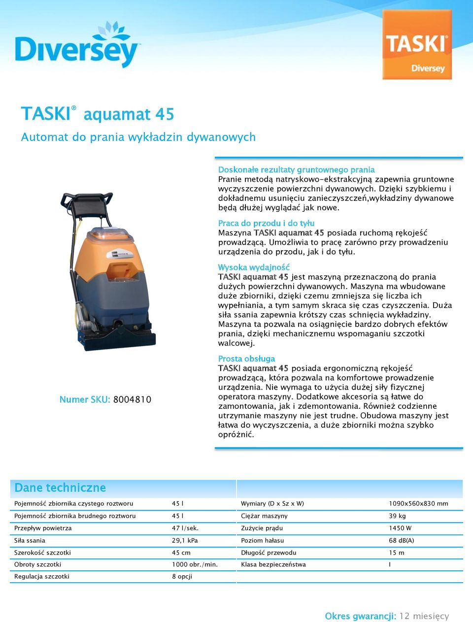Umożliwia to pracę zarówno przy prowadzeniu urządzenia do przodu, jak i do tyłu. Wysoka wydajność TASKI aquamat 45 jest maszyną przeznaczoną do prania dużych powierzchni dywanowych.