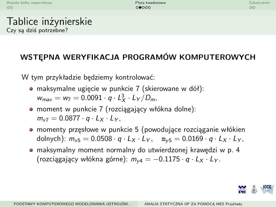 dół): w max = w 7 = 0.0091 q L 3 X L Y /D m, moment w punkcie 7 (rozciągający włókna dolne): m x7 = 0.