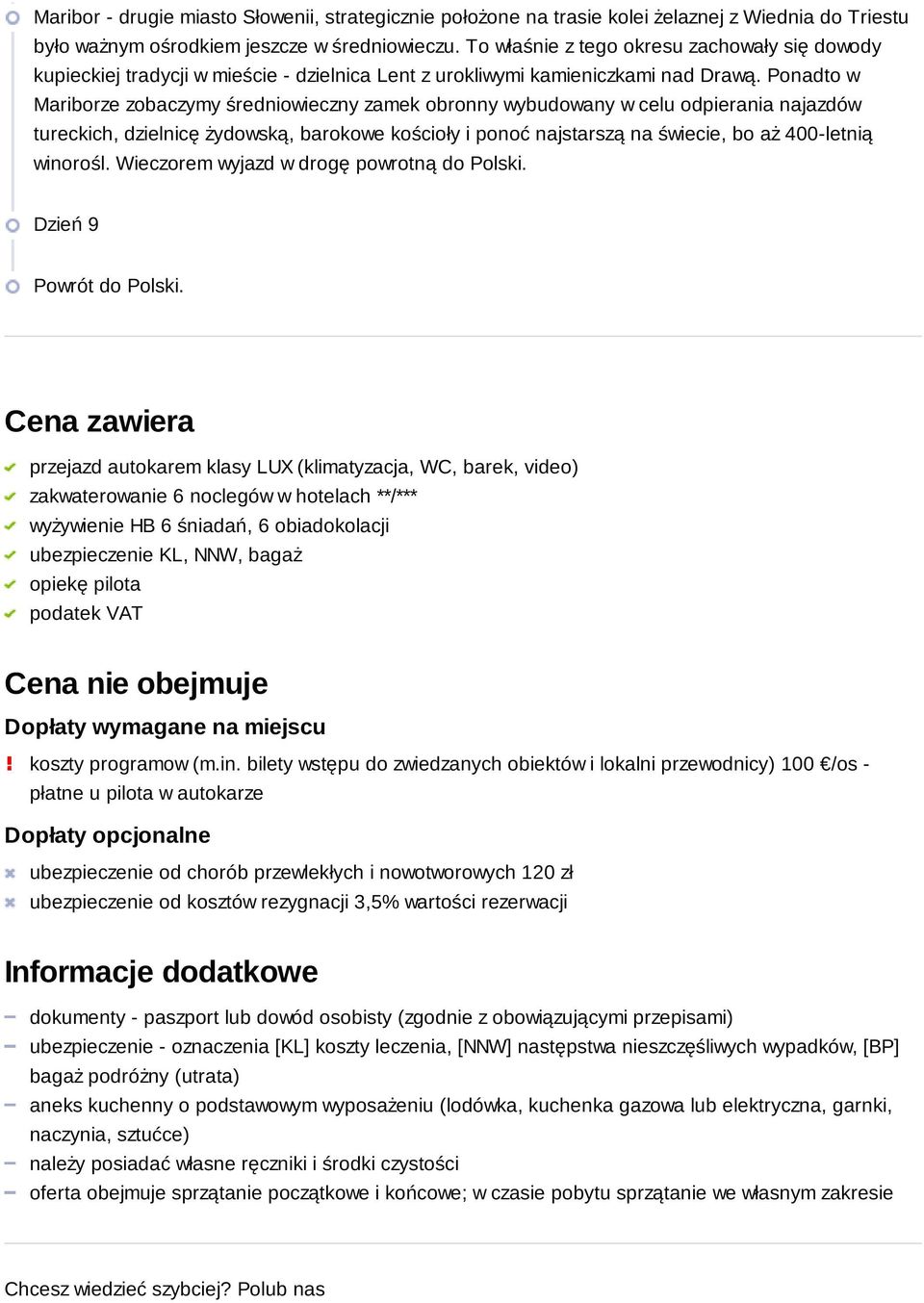 Ponadto w Mariborze zobaczymy średniowieczny zamek obronny wybudowany w celu odpierania najazdów tureckich, dzielnicę żydowską, barokowe kościoły i ponoć najstarszą na świecie, bo aż 400-letnią