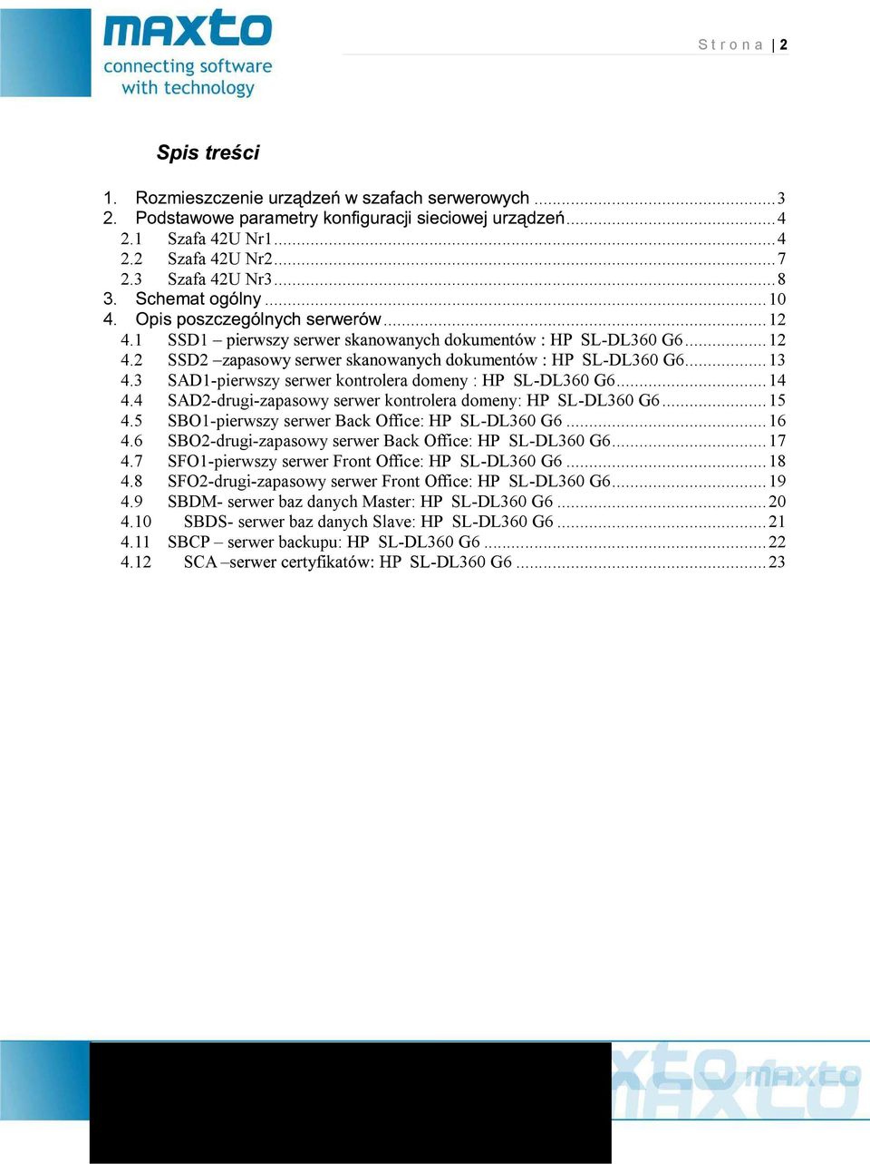 5 SBO1pierwszy serwer Back Office: HP SLDL360 G6... 16 4.6 SBO2drugizapasowy serwer Back Office: HP SLDL360 G6... 17 4.7 SFO1pierwszy serwer Front Office: HP SLDL360 G6... 18 4.