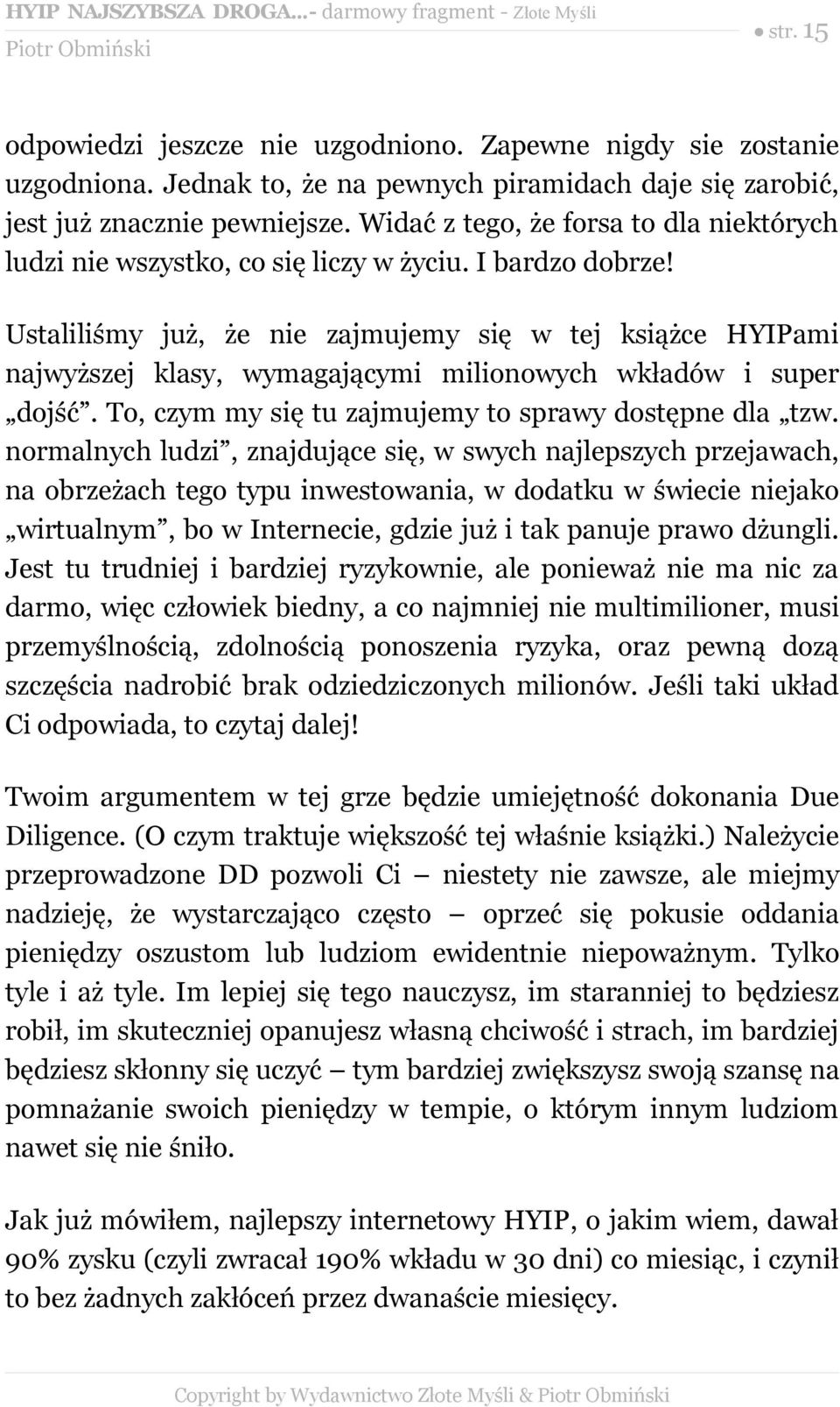 Ustaliliśmy już, że nie zajmujemy się w tej książce HYIPami najwyższej klasy, wymagającymi milionowych wkładów i super dojść. To, czym my się tu zajmujemy to sprawy dostępne dla tzw.