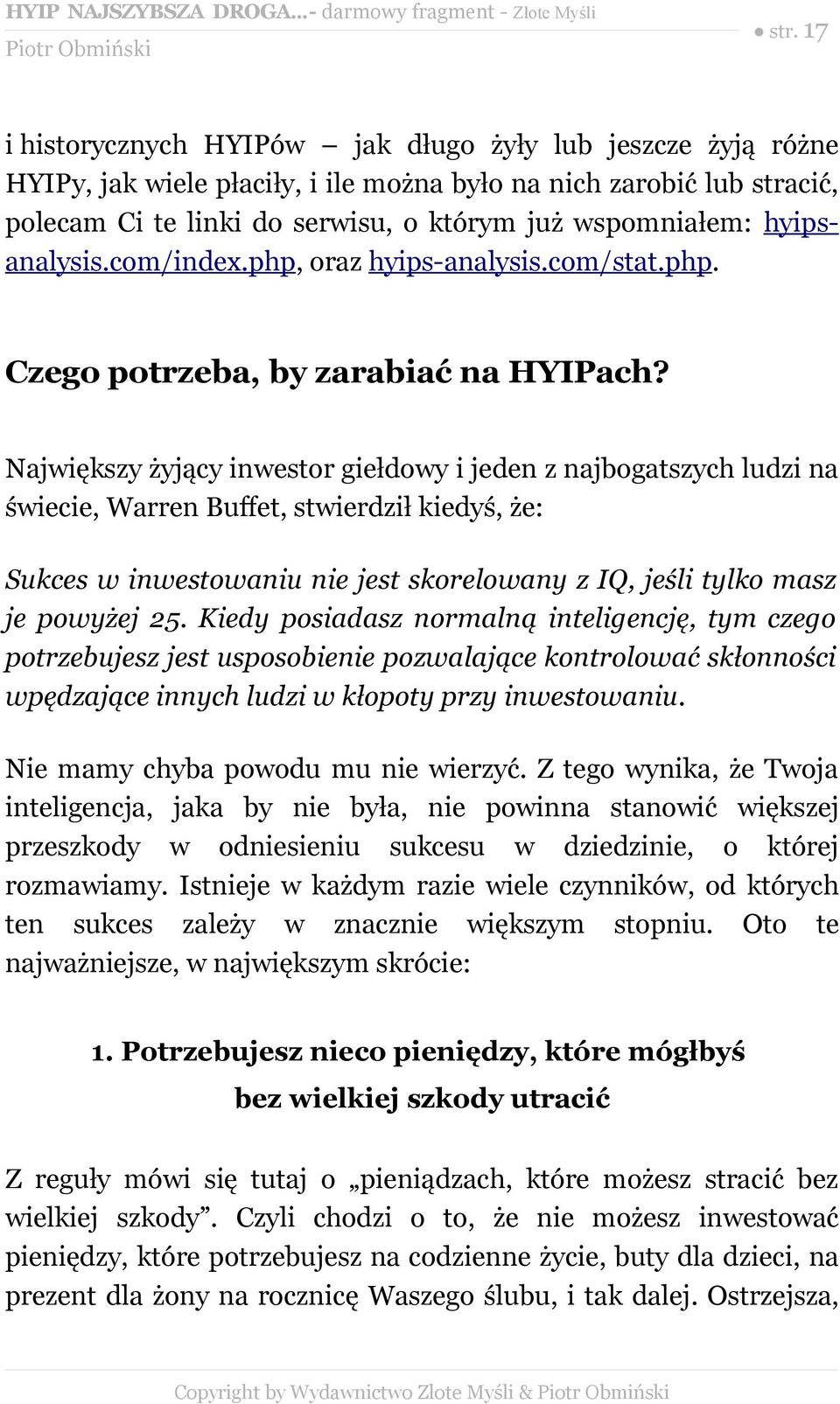 Największy żyjący inwestor giełdowy i jeden z najbogatszych ludzi na świecie, Warren Buffet, stwierdził kiedyś, że: Sukces w inwestowaniu nie jest skorelowany z IQ, jeśli tylko masz je powyżej 25.