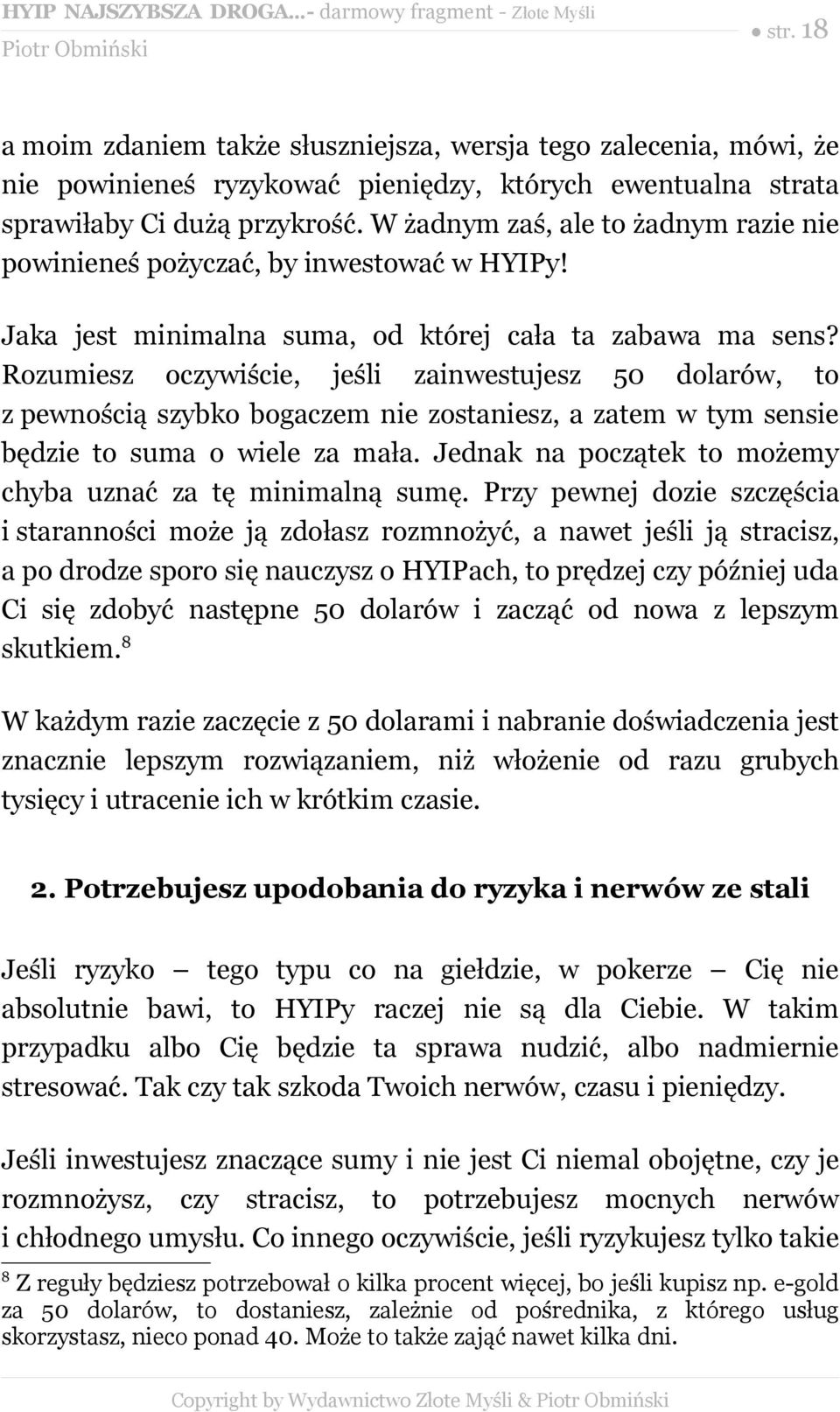 Rozumiesz oczywiście, jeśli zainwestujesz 50 dolarów, to z pewnością szybko bogaczem nie zostaniesz, a zatem w tym sensie będzie to suma o wiele za mała.