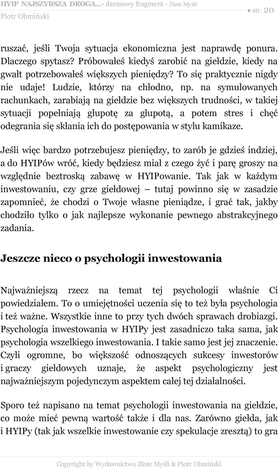 na symulowanych rachunkach, zarabiają na giełdzie bez większych trudności, w takiej sytuacji popełniają głupotę za głupotą, a potem stres i chęć odegrania się skłania ich do postępowania w stylu