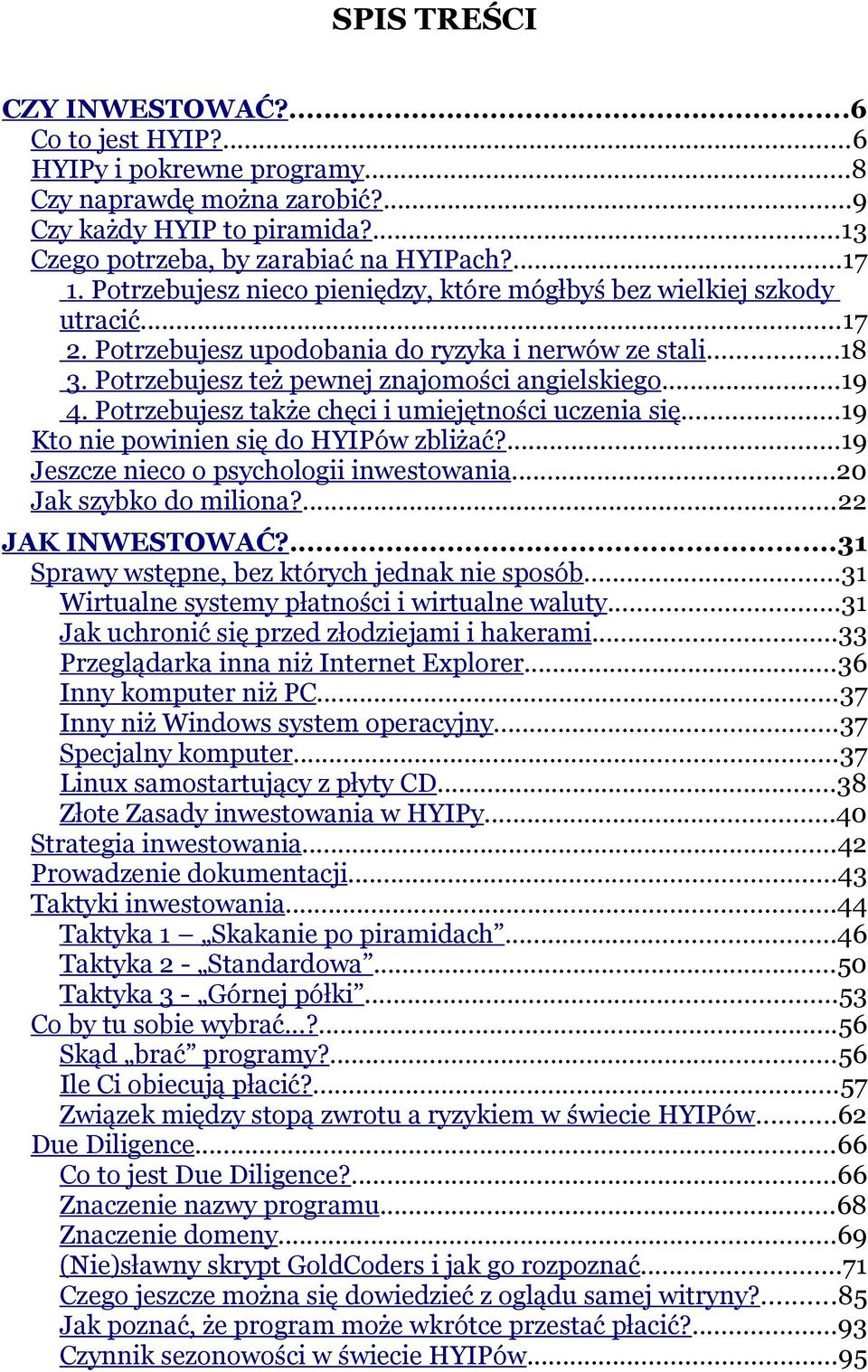 Potrzebujesz także chęci i umiejętności uczenia się...19 Kto nie powinien się do HYIPów zbliżać?...19 Jeszcze nieco o psychologii inwestowania...20 Jak szybko do miliona?...22 JAK INWESTOWAĆ?