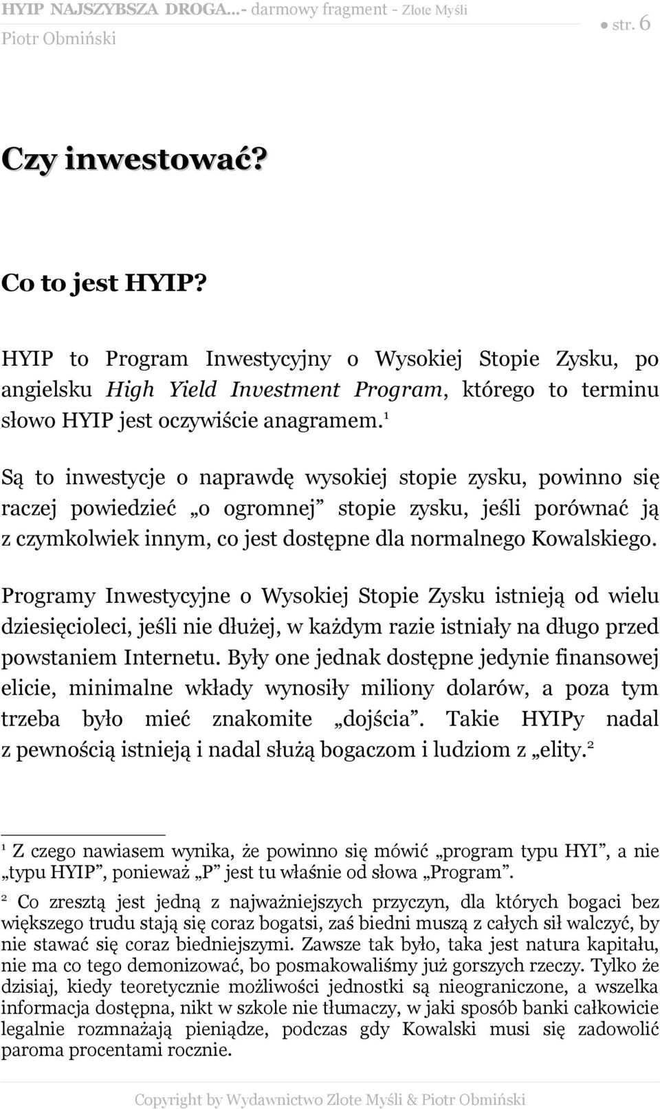 Programy Inwestycyjne o Wysokiej Stopie Zysku istnieją od wielu dziesięcioleci, jeśli nie dłużej, w każdym razie istniały na długo przed powstaniem Internetu.