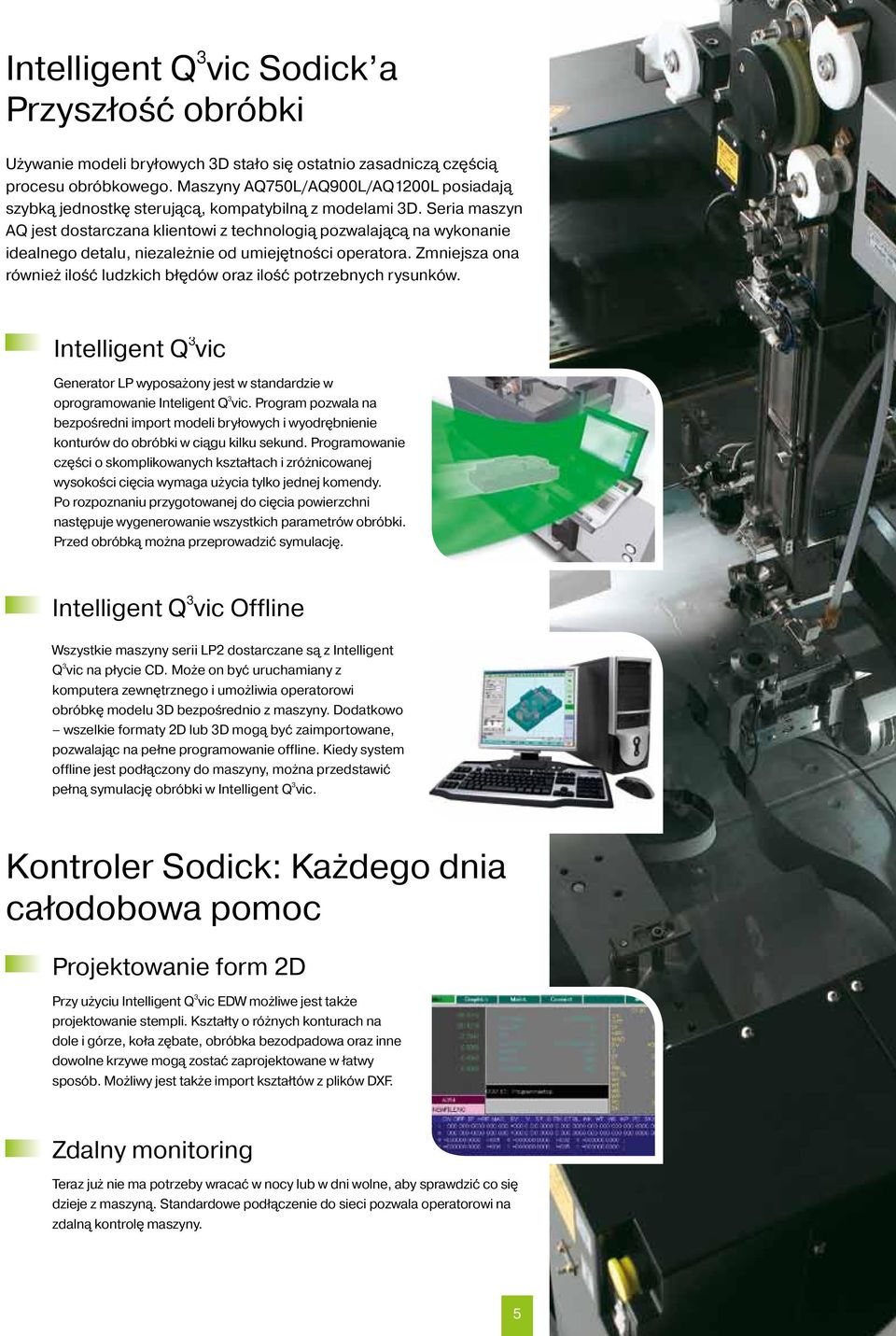 Seria maszyn AQ jest dostarczana klientowi z technologią pozwalającą na wykonanie idealnego detalu, niezależnie od umiejętności operatora.