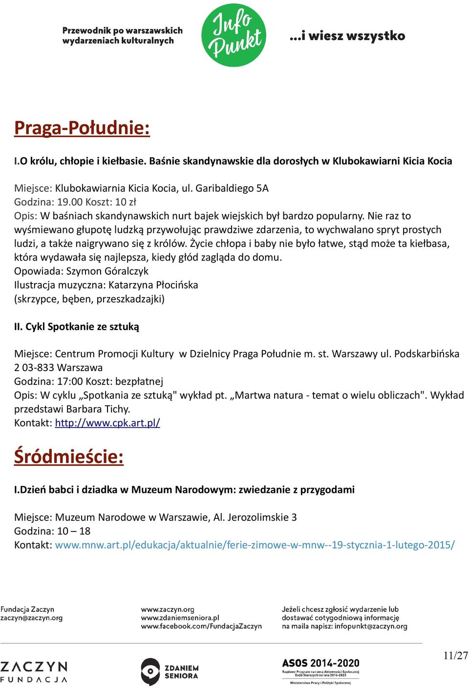 Nie raz to wyśmiewano głupotę ludzką przywołując prawdziwe zdarzenia, to wychwalano spryt prostych ludzi, a także naigrywano się z królów.