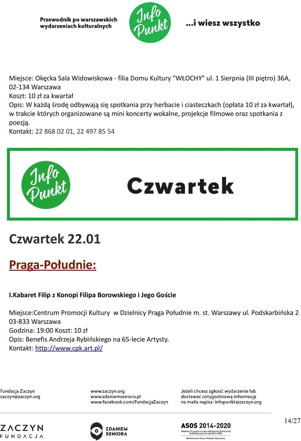 trakcie których organizowane są mini koncerty wokalne, projekcje filmowe oraz spotkania z poezją. Kontakt: 22 868 02 01, 22 497 85 54 Czwartek 22.01 Praga-Południe: I.