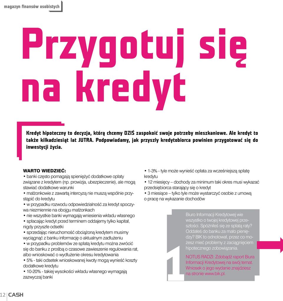 prowizja, ubezpieczenie), ale mogą stawiać dodatkowe warunki małżonkowie z zawartą intercyzą nie muszą wspólnie przystąpić do kredytu w przypadku rozwodu odpowiedzialność za kredyt spoczywa