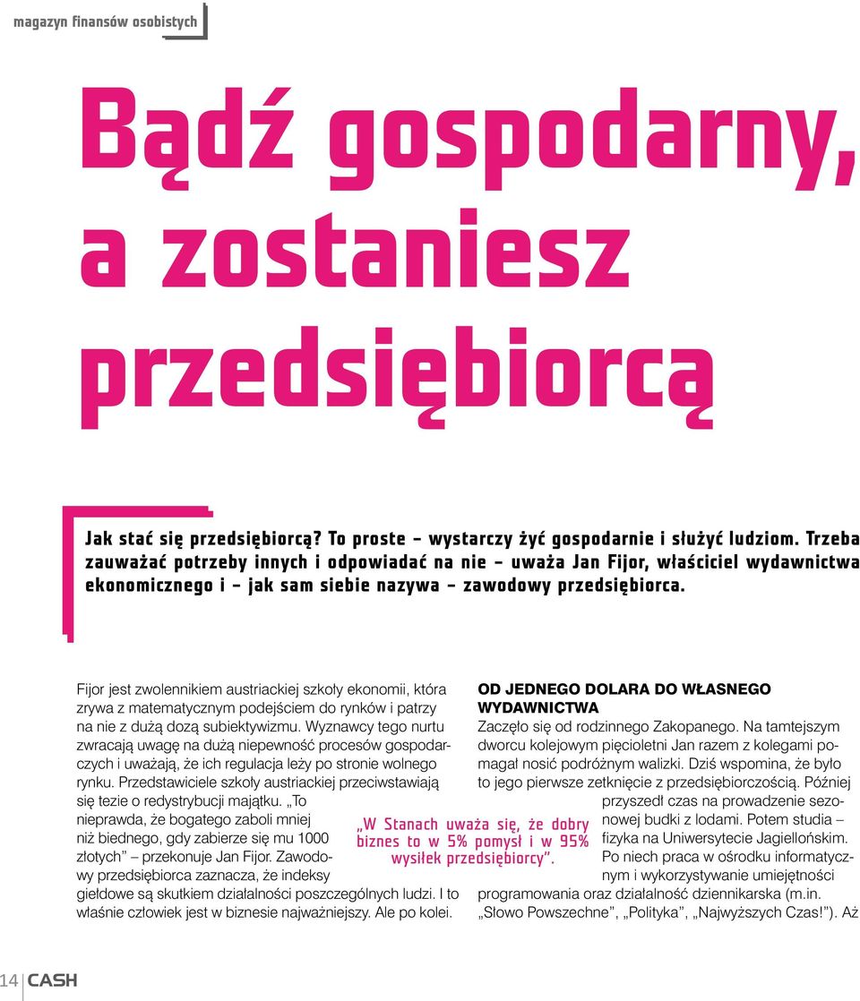 Fijor jest zwolennikiem austriackiej szkoły ekonomii, która zrywa z matematycznym podejściem do rynków i patrzy na nie z dużą dozą subiektywizmu.