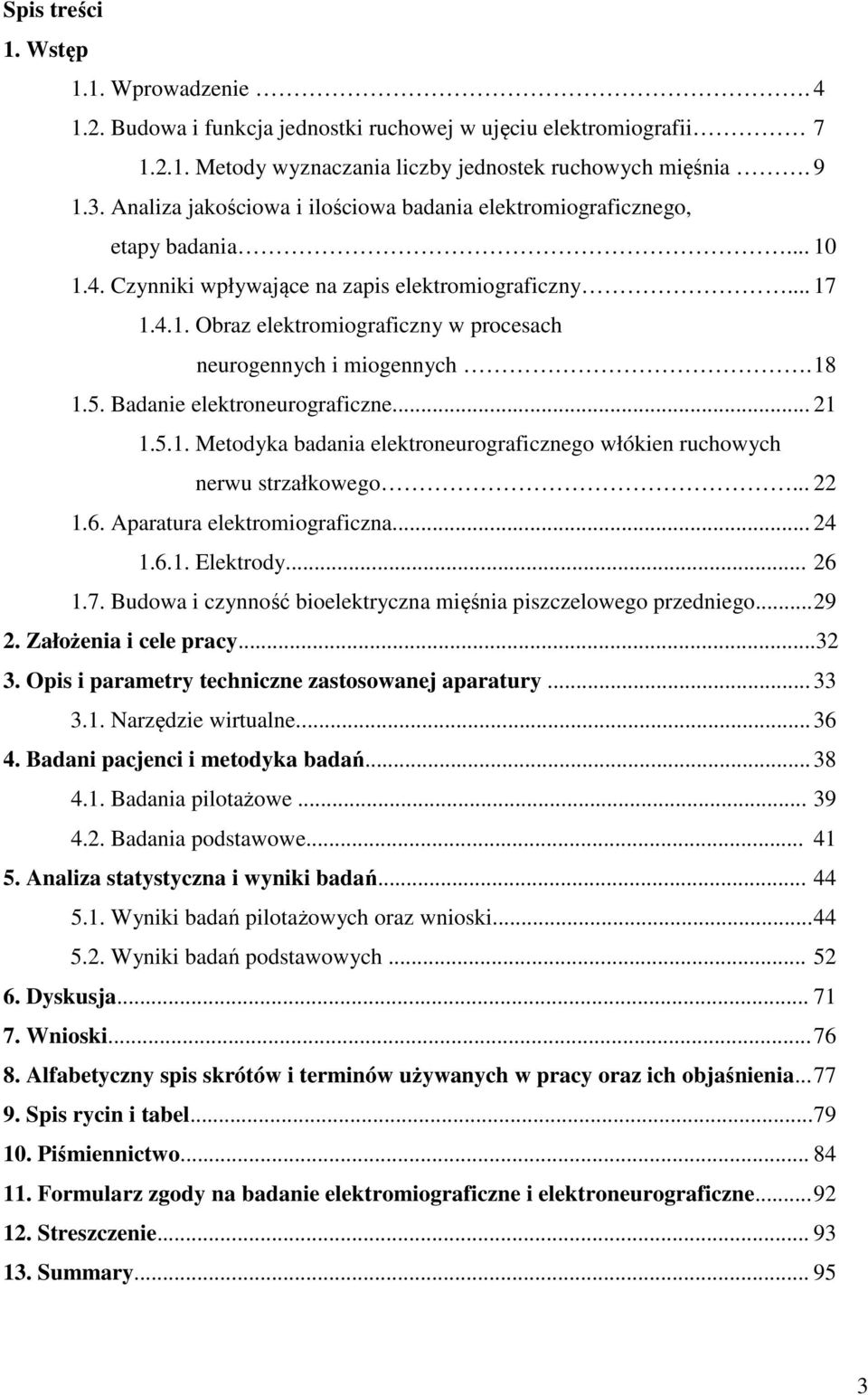 18 1.5. Badanie elektroneurograficzne... 21 1.5.1. Metodyka badania elektroneurograficznego włókien ruchowych nerwu strzałkowego... 22 1.6. Aparatura elektromiograficzna... 24 1.6.1. Elektrody... 26 1.