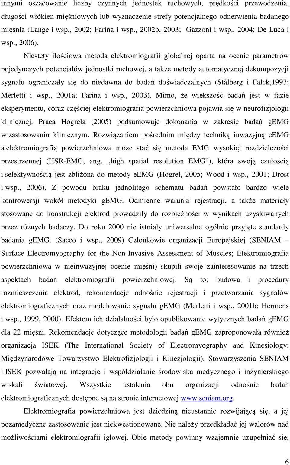 Niestety ilościowa metoda elektromiografii globalnej oparta na ocenie parametrów pojedynczych potencjałów jednostki ruchowej, a także metody automatycznej dekompozycji sygnału ograniczały się do