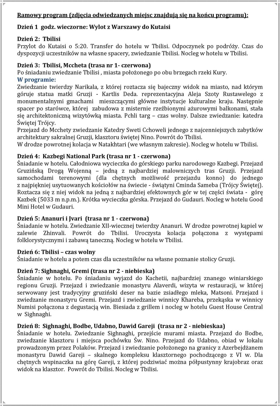 Dzień 3: Tbilisi, Mccheta (trasa nr 1- czerwona) Po śniadaniu zwiedzanie Tbilisi, miasta położonego po obu brzegach rzeki Kury.