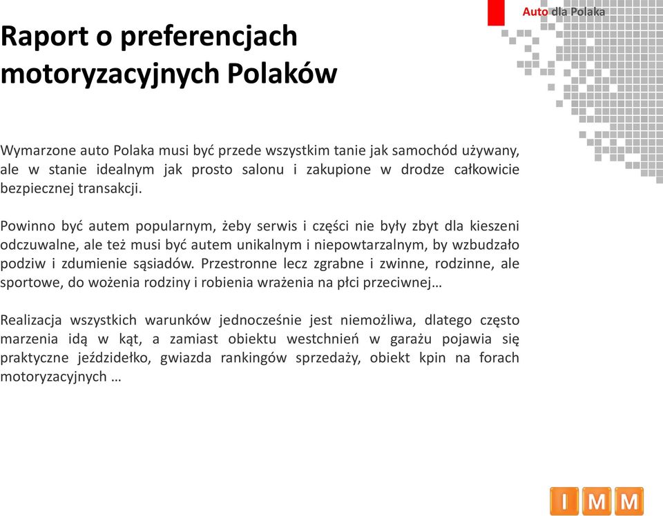 Powinno być autem popularnym, żeby serwis i części nie były zbyt dla kieszeni odczuwalne, ale też musi być autem unikalnym i niepowtarzalnym, by wzbudzało podziw i zdumienie sąsiadów.