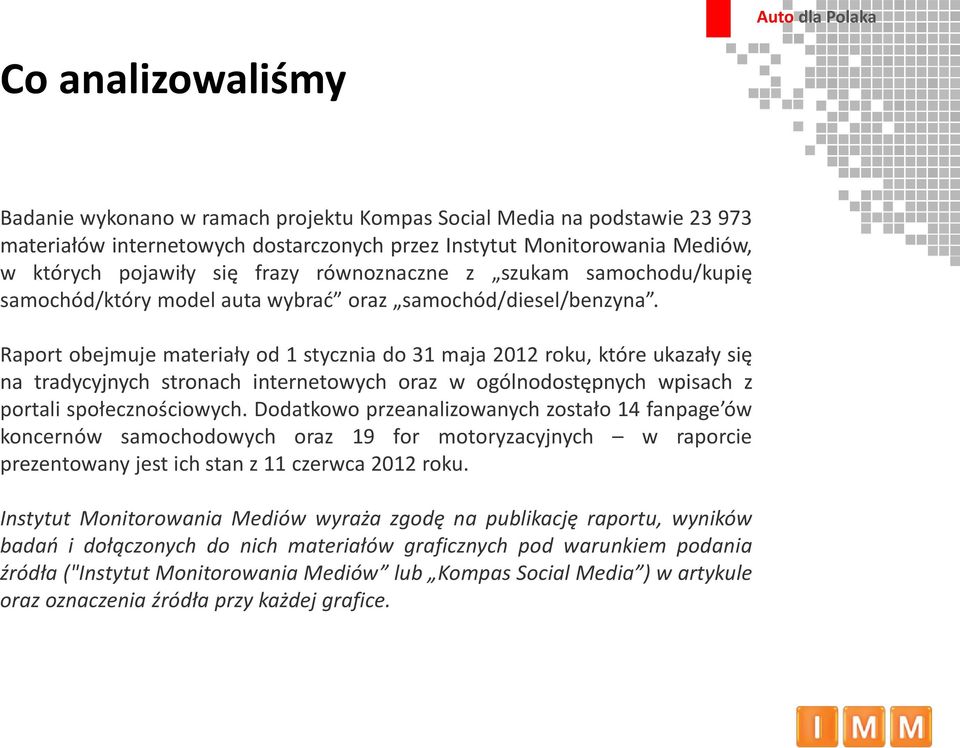 Raport obejmuje materiały od 1 stycznia do 31 maja 2012 roku, które ukazały się na tradycyjnych stronach internetowych oraz w ogólnodostępnych wpisach z portali społecznościowych.