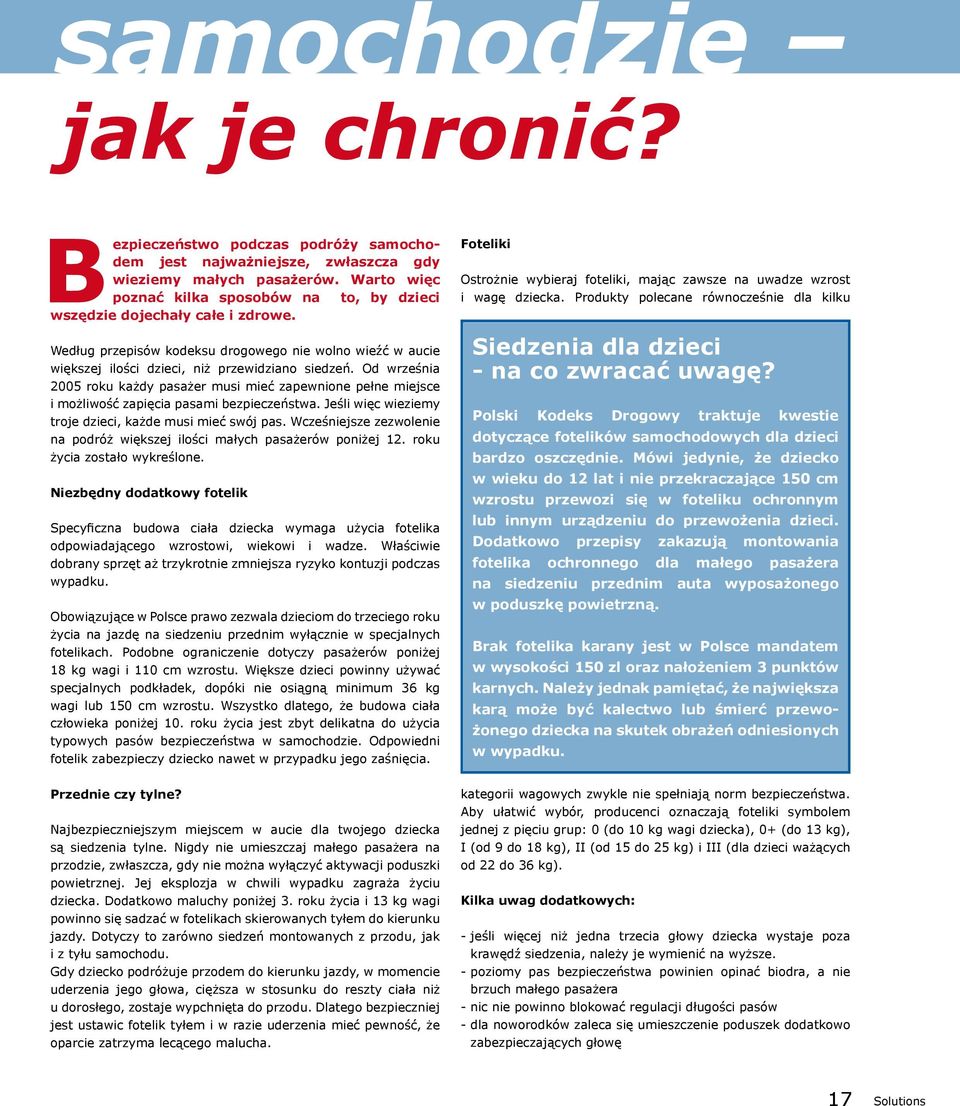 Od września 2005 roku każdy pasażer musi mieć zapewnione pełne miejsce i możliwość zapięcia pasami bezpieczeństwa. Jeśli więc wieziemy troje dzieci, każde musi mieć swój pas.