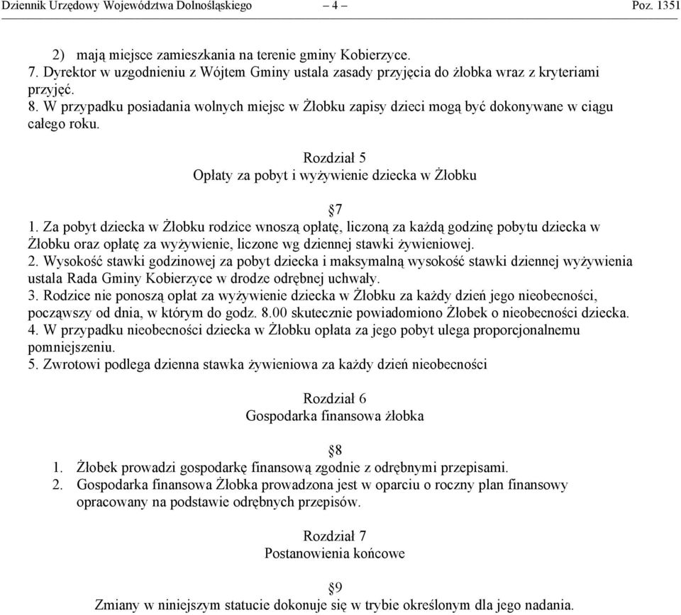 W przypadku posiadania wolnych miejsc w Żłobku zapisy dzieci mogą być dokonywane w ciągu całego roku. Rozdział 5 Opłaty za pobyt i wyżywienie dziecka w Żłobku 7 1.