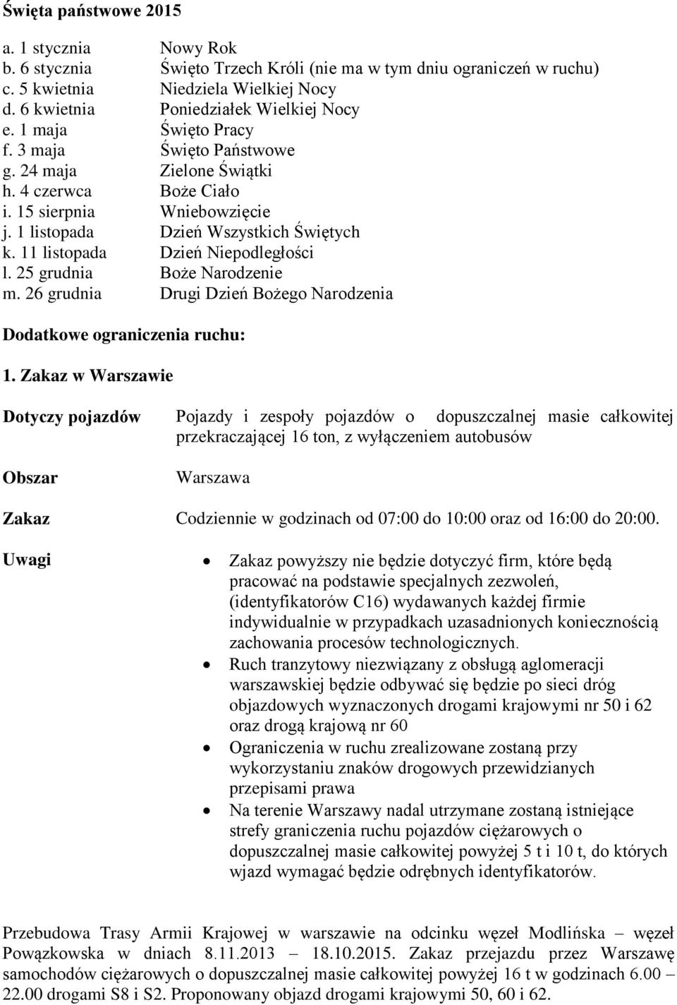 11 listopada Dzień Niepodległości l. 25 grudnia Boże Narodzenie m. 26 grudnia Drugi Dzień Bożego Narodzenia Dodatkowe ograniczenia ruchu: 1.