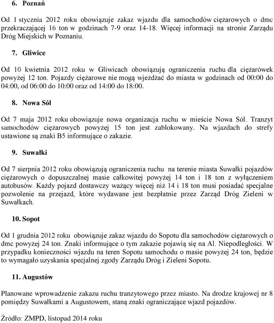 Pojazdy ciężarowe nie mogą wjeżdżać do miasta w godzinach od 00:00 do 04:00, od 06:00 do 10:00 oraz od 14:00 do 18:00. 8.