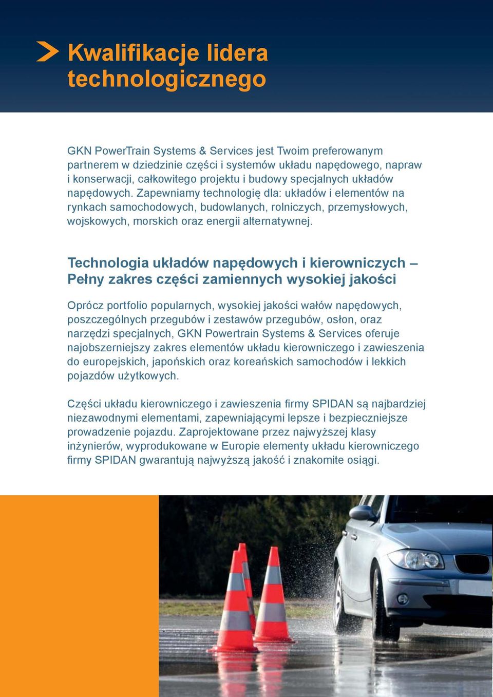 Zapewniamy technologię dla: układów i elementów na rynkach samochodowych, budowlanych, rolniczych, przemysłowych, wojskowych, morskich oraz energii alternatywnej.