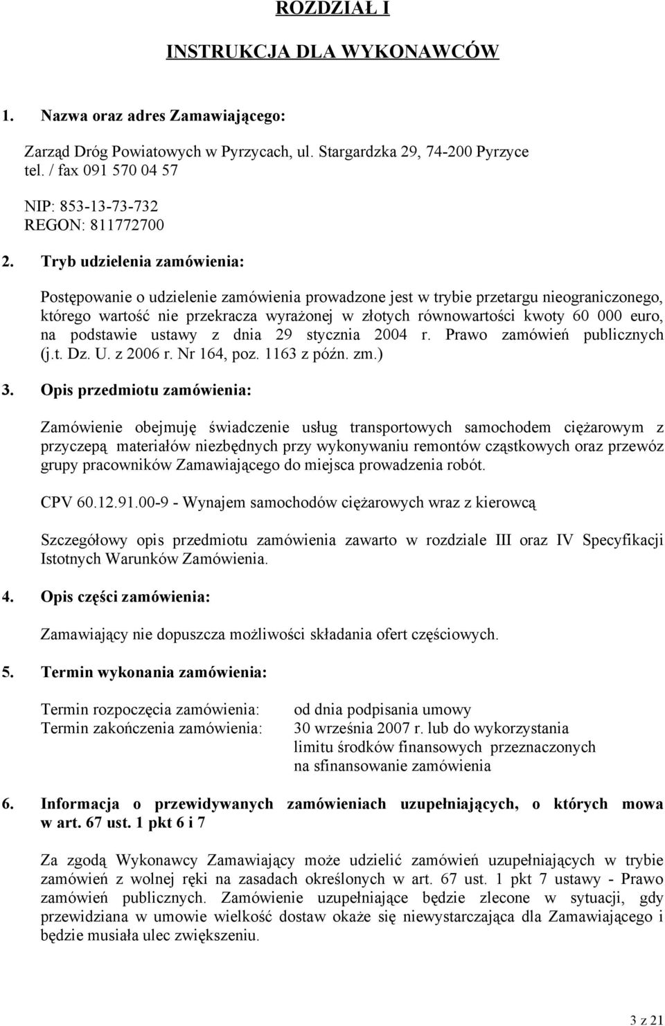 Tryb udzielenia zamówienia: Postępowanie o udzielenie zamówienia prowadzone jest w trybie przetargu nieograniczonego, którego wartość nie przekracza wyrażonej w złotych równowartości kwoty 60 000