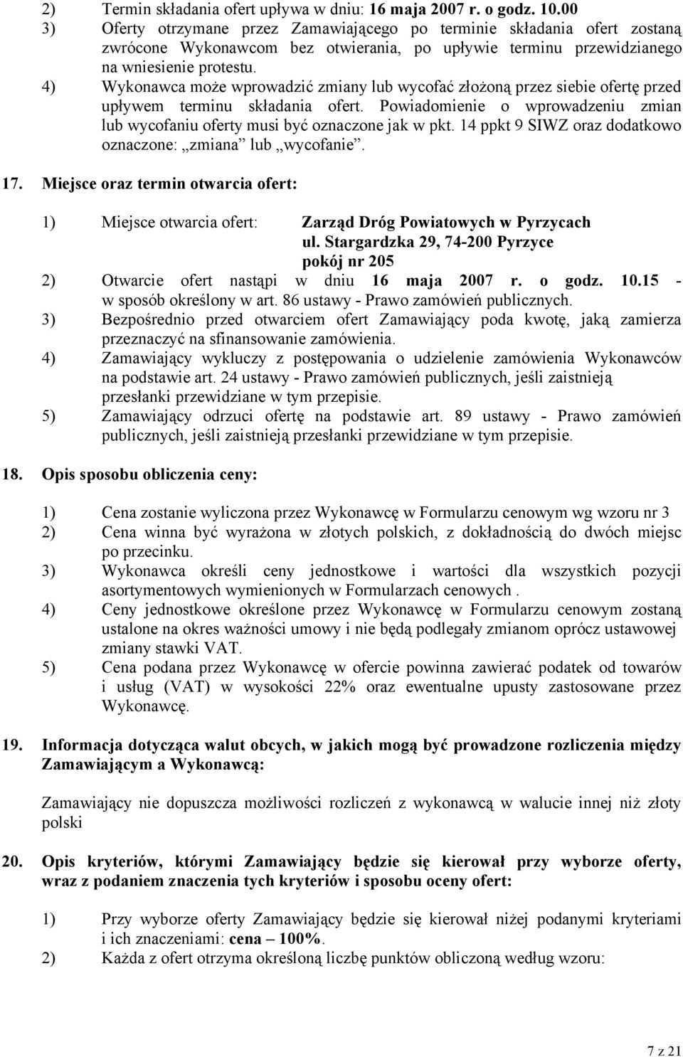 4) Wykonawca może wprowadzić zmiany lub wycofać złożoną przez siebie ofertę przed upływem terminu składania ofert. Powiadomienie o wprowadzeniu zmian lub wycofaniu oferty musi być oznaczone jak w pkt.