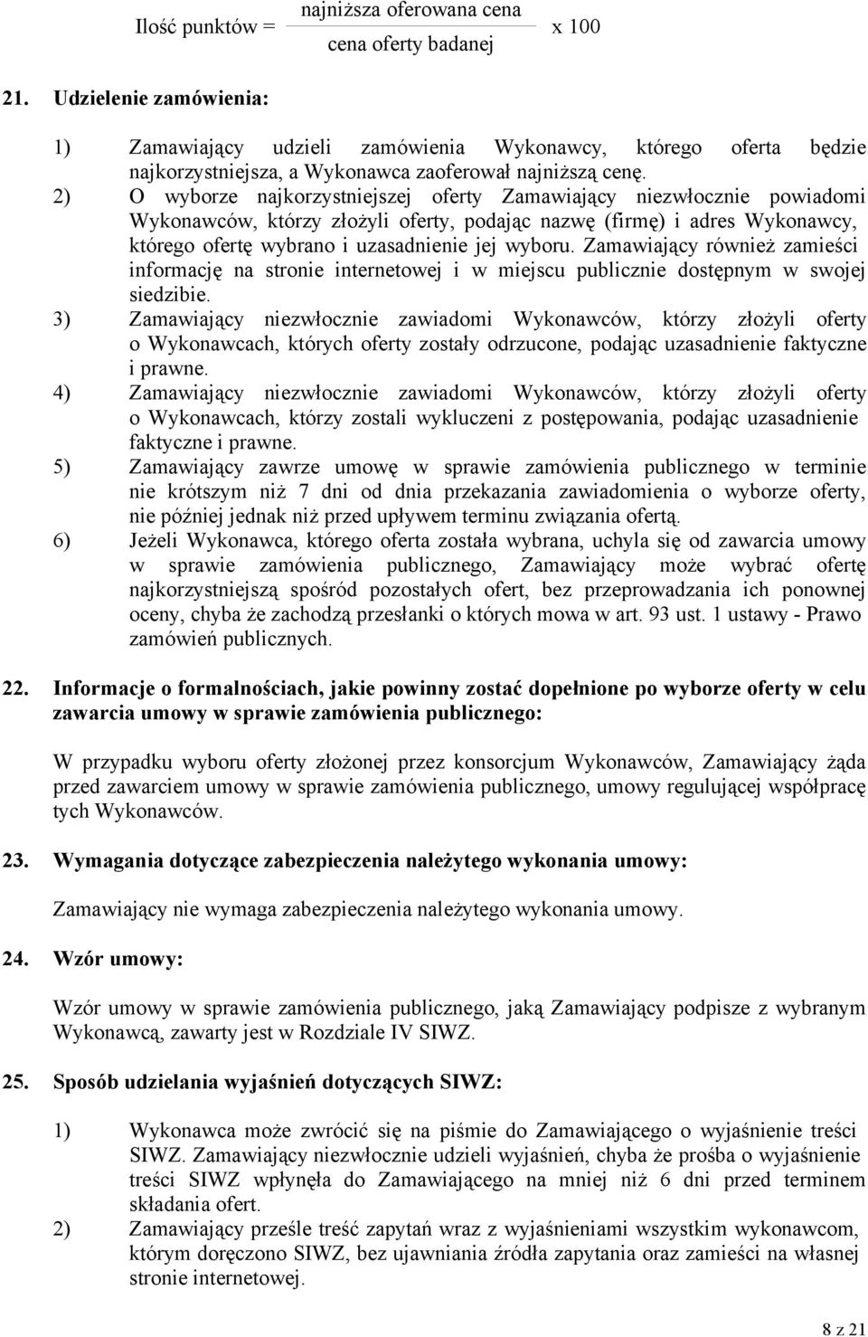 2) O wyborze najkorzystniejszej oferty Zamawiający niezwłocznie powiadomi Wykonawców, którzy złożyli oferty, podając nazwę (firmę) i adres Wykonawcy, którego ofertę wybrano i uzasadnienie jej wyboru.