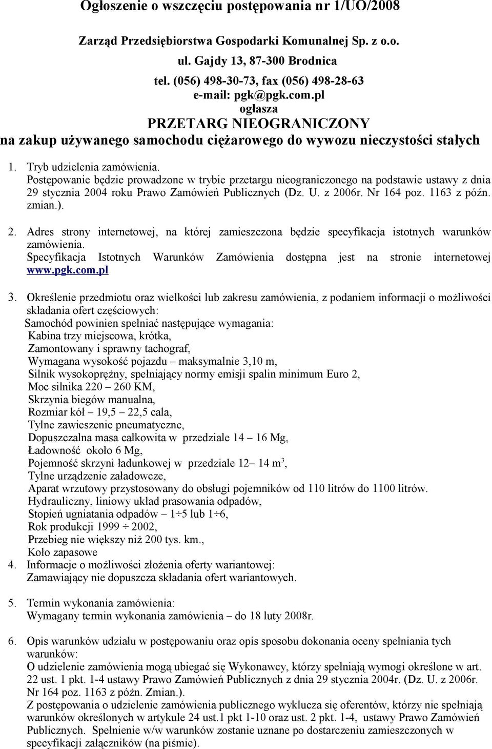 Postępowanie będzie prowadzone w trybie przetargu nieograniczonego na podstawie ustawy z dnia 29 stycznia 2004 roku Prawo Zamówień Publicznych (Dz. U. z 2006r. Nr 164 poz. 1163 z późn. zmian.). 2. Adres strony internetowej, na której zamieszczona będzie specyfikacja istotnych warunków zamówienia.