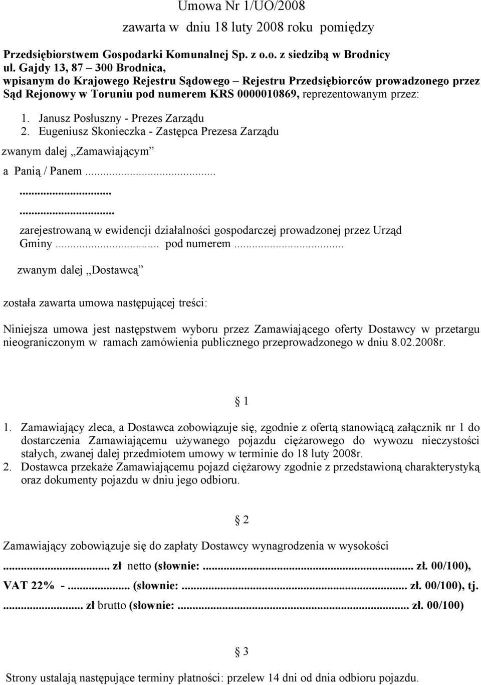 Janusz Posłuszny - Prezes Zarządu 2. Eugeniusz Skonieczka - Zastępca Prezesa Zarządu zwanym dalej Zamawiającym a Panią / Panem.