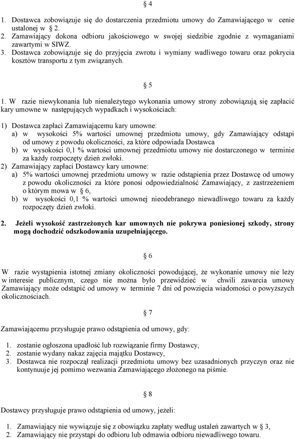 Dostawca zobowiązuje się do przyjęcia zwrotu i wymiany wadliwego towaru oraz pokrycia kosztów transportu z tym związanych. 5 1.