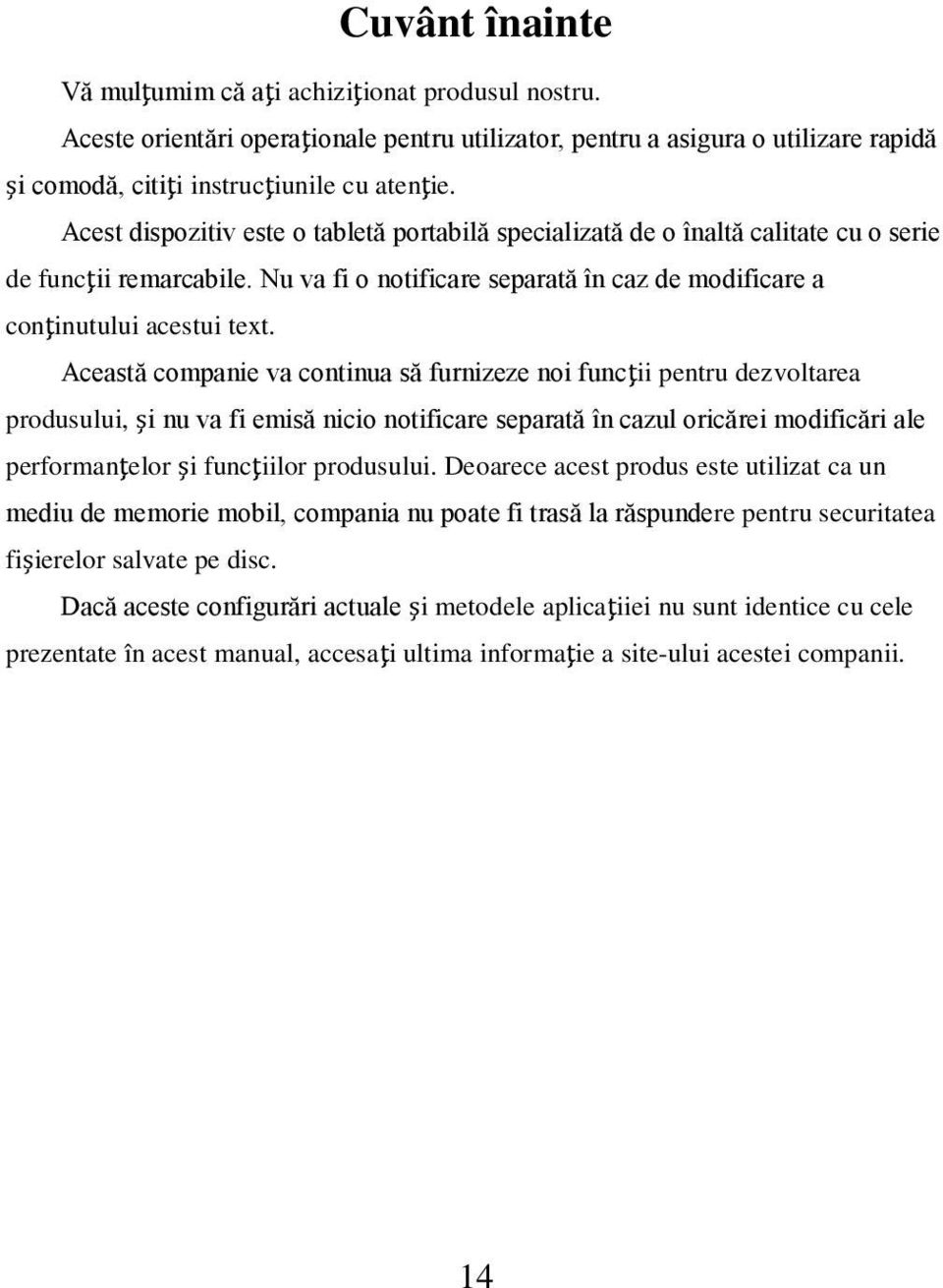 Această companie va continua să furnizeze noi funcţii pentru dezvoltarea produsului, şi nu va fi emisă nicio notificare separată în cazul oricărei modificări ale performanţelor şi funcţiilor