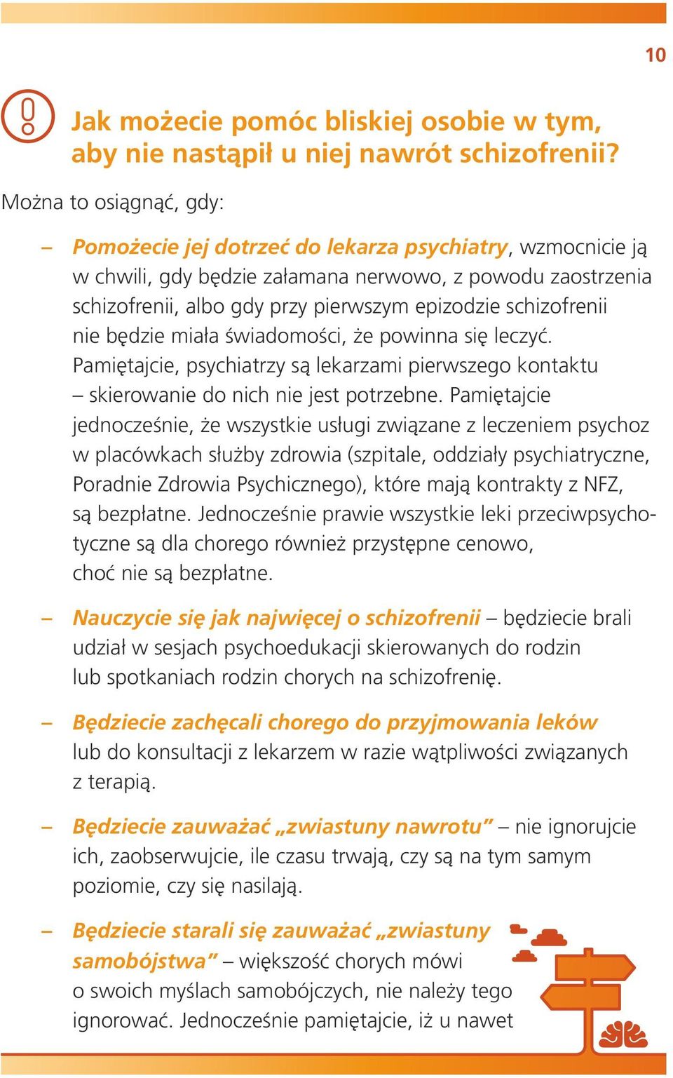 schizofrenii nie będzie miała świadomości, że powinna się leczyć. Pamiętajcie, psychiatrzy są lekarzami pierwszego kontaktu skierowanie do nich nie jest potrzebne.