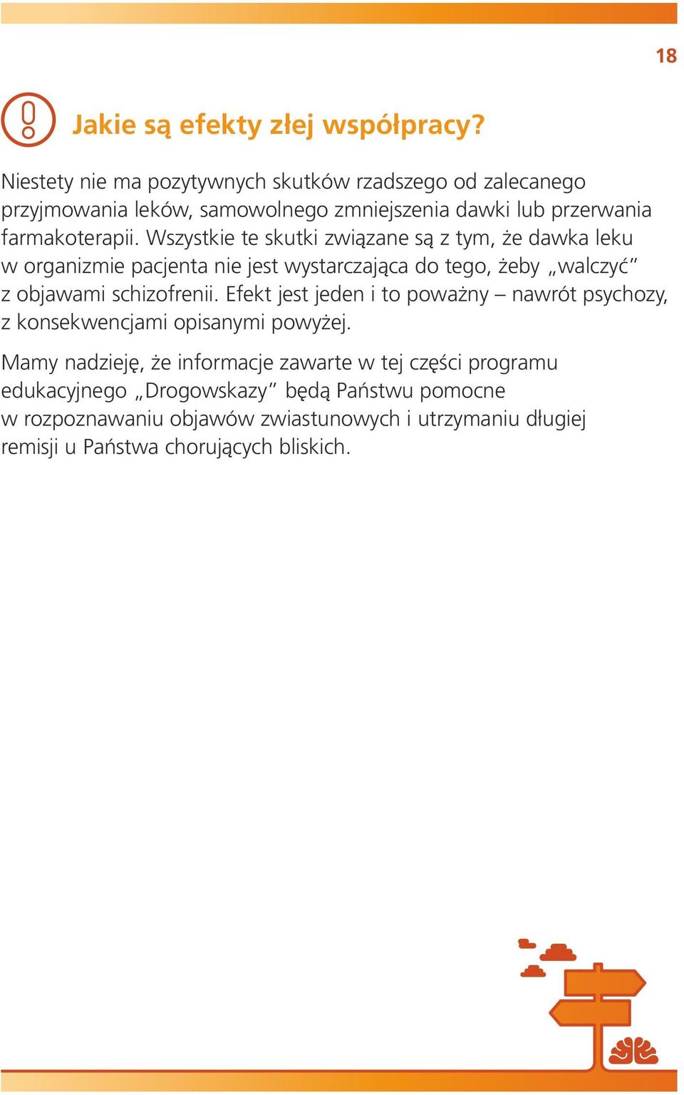 Wszystkie te skutki związane są z tym, że dawka leku w organizmie pacjenta nie jest wystarczająca do tego, żeby walczyć z objawami schizofrenii.