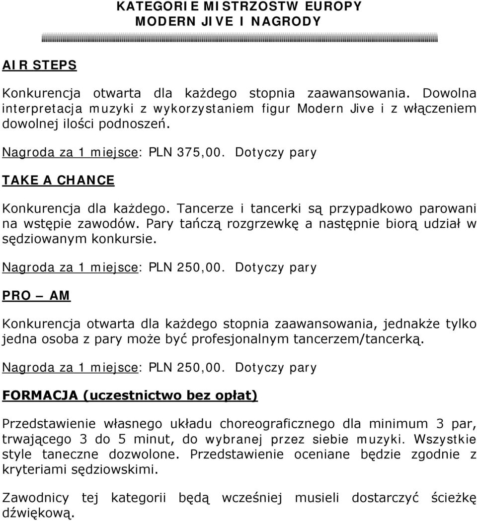 Tancerze i tancerki są przypadkowo parowani na wstępie zawodów. Pary tańczą rozgrzewkę a następnie biorą udział w sędziowanym konkursie. Nagroda za 1 miejsce: PLN 250,00.