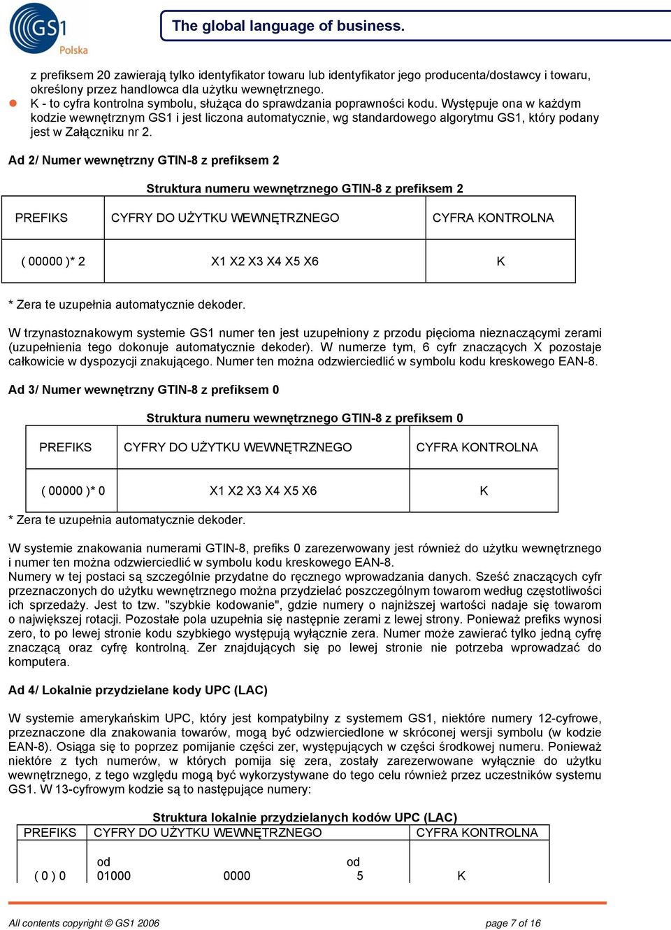 Występuje ona w każdym kodzie wewnętrznym GS1 i jest liczona automatycznie, wg standardowego algorytmu GS1, który podany jest w Załączniku nr 2.