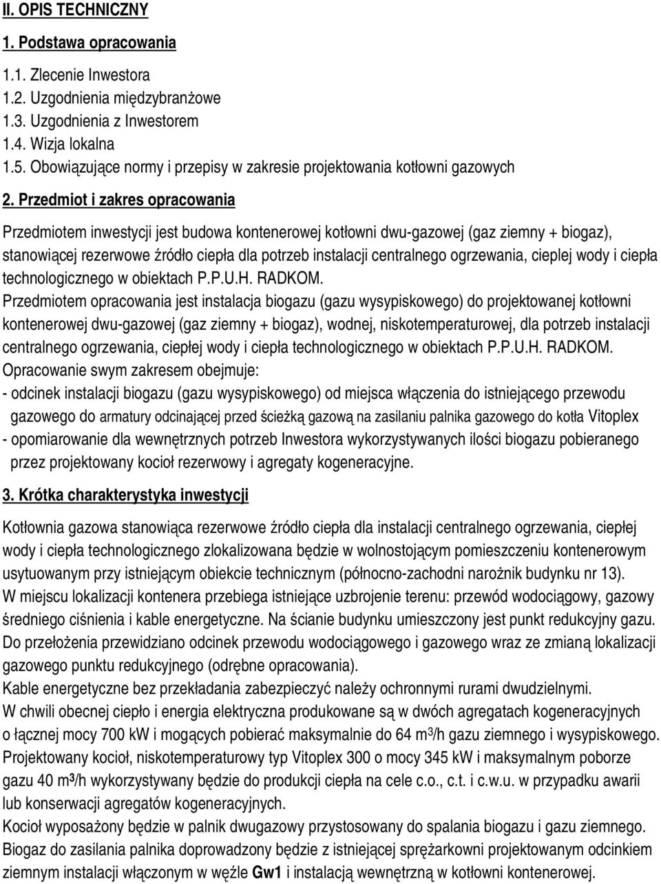 Przedmiot i zakres opracowania Przedmiotem inwestycji jest budowa kontenerowej kotłowni dwu-gazowej (gaz ziemny + biogaz), stanowiącej rezerwowe źródło ciepła dla potrzeb instalacji centralnego