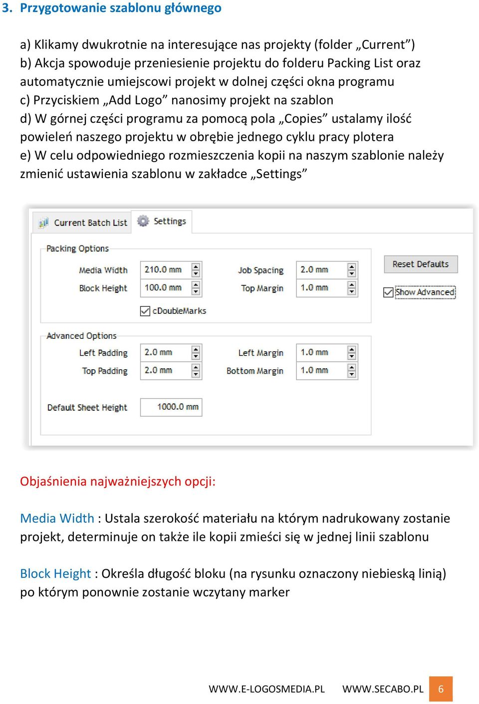 cyklu pracy plotera e) W celu odpowiedniego rozmieszczenia kopii na naszym szablonie należy zmienić ustawienia szablonu w zakładce Settings Objaśnienia najważniejszych opcji: Media Width : Ustala