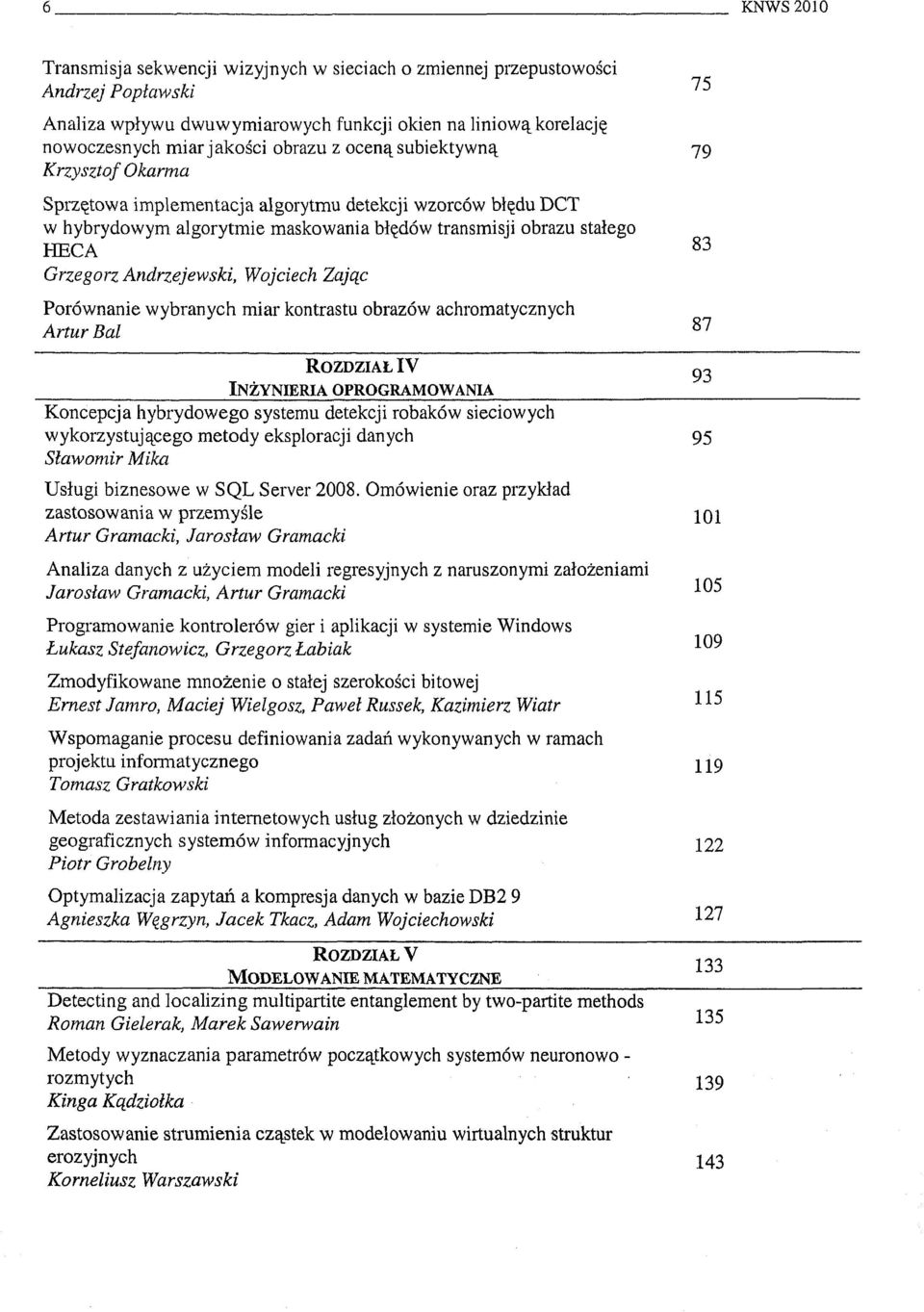 Wojciech Zajac Porównanie wybranych miar kontrastu obrazów achromatycznych Artur Bal 83 87 Rozdzial IV Inzynieria oprogramowania Koncepcja hybrydowego systemu detekcji robaków sieciowych