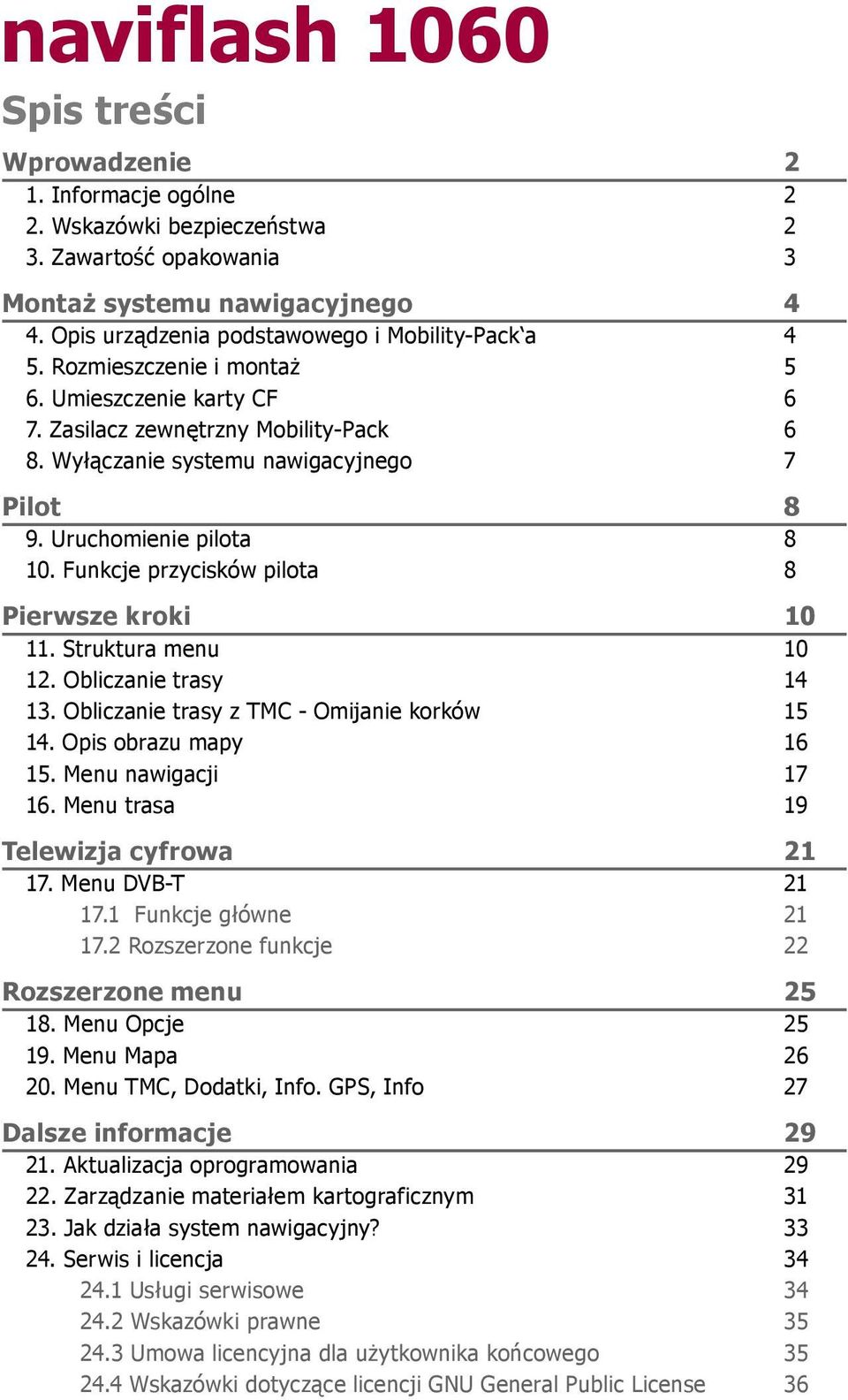 Uruchomienie pilota 8 10. Funkcje przycisków pilota 8 Pierwsze kroki 10 11. Struktura menu 10 12. Obliczanie trasy 14 13. Obliczanie trasy z TMC - Omijanie korków 15 14. Opis obrazu mapy 16 15.