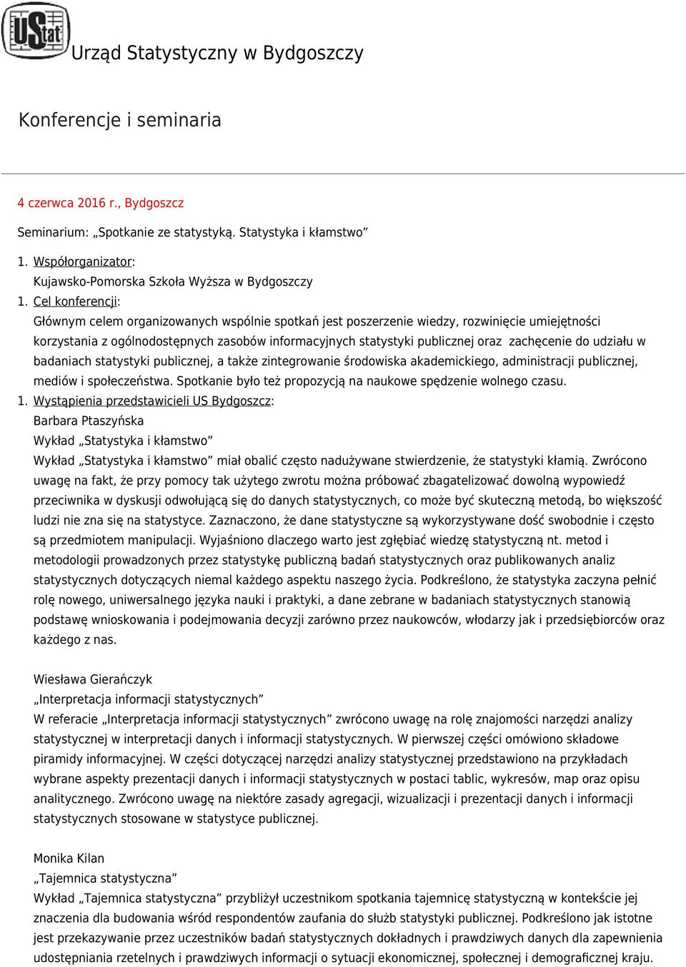 ogólnodostępnych zasobów informacyjnych statystyki publicznej oraz zachęcenie do udziału w badaniach statystyki publicznej, a także zintegrowanie środowiska akademickiego, administracji publicznej,