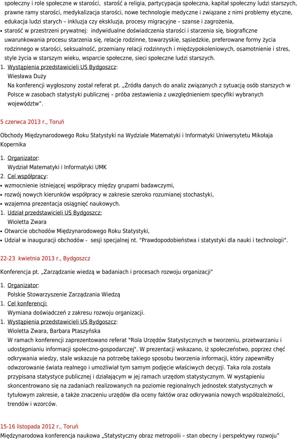 biograficzne uwarunkowania procesu starzenia się, relacje rodzinne, towarzyskie, sąsiedzkie, preferowane formy życia rodzinnego w starości, seksualność, przemiany relacji rodzinnych i