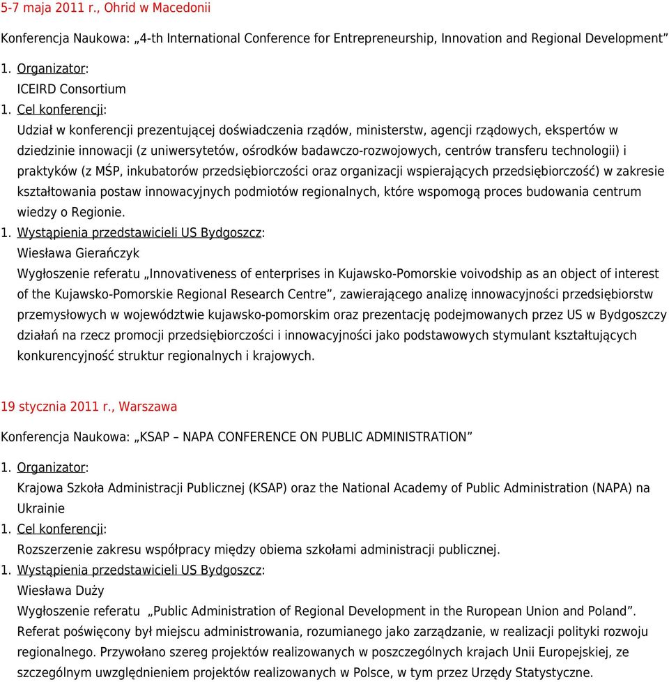 rządów, ministerstw, agencji rządowych, ekspertów w dziedzinie innowacji (z uniwersytetów, ośrodków badawczo-rozwojowych, centrów transferu technologii) i praktyków (z MŚP, inkubatorów