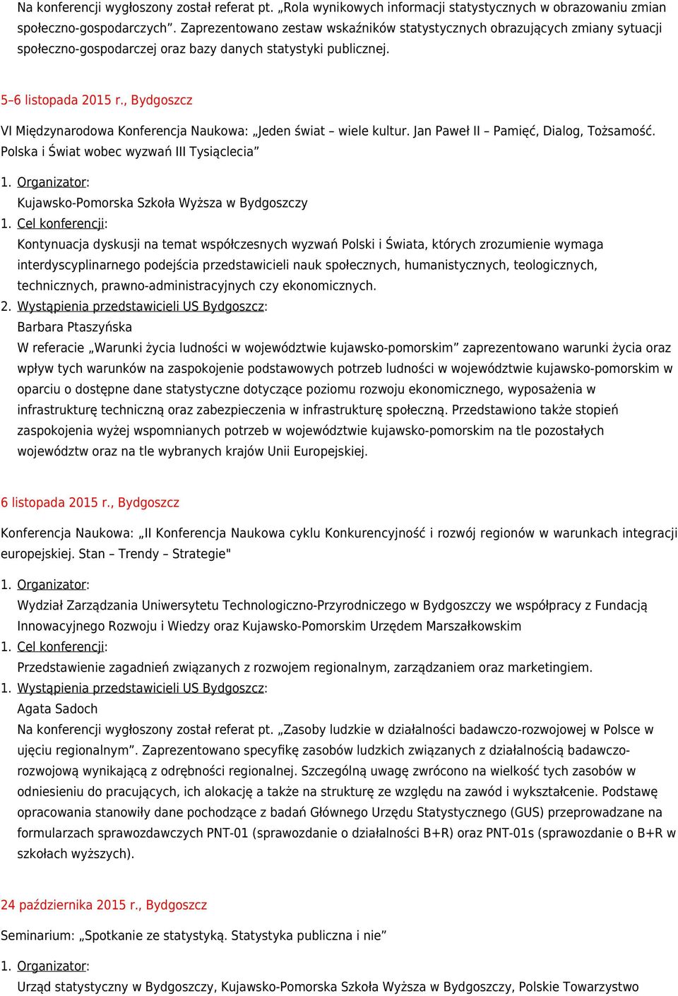 , Bydgoszcz VI Międzynarodowa Konferencja Naukowa: Jeden świat wiele kultur. Jan Paweł II Pamięć, Dialog, Tożsamość. Polska i Świat wobec wyzwań III Tysiąclecia 2.