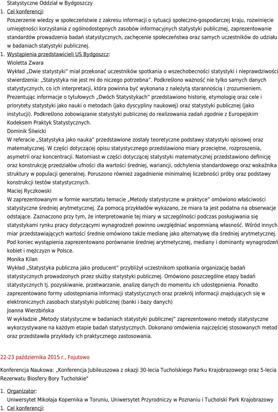 Wykład Dwie statystyki miał przekonać uczestników spotkania o wszechobecności statystyki i nieprawdziwości stwierdzenia: Statystyka nie jest mi do niczego potrzebna.